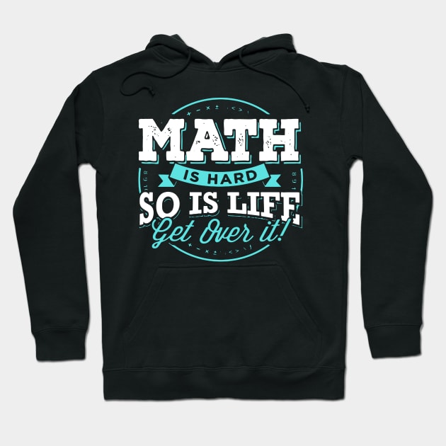 MATH IS HARD SO IS LIFE GET OVER IT Hoodie by BlackSideDesign